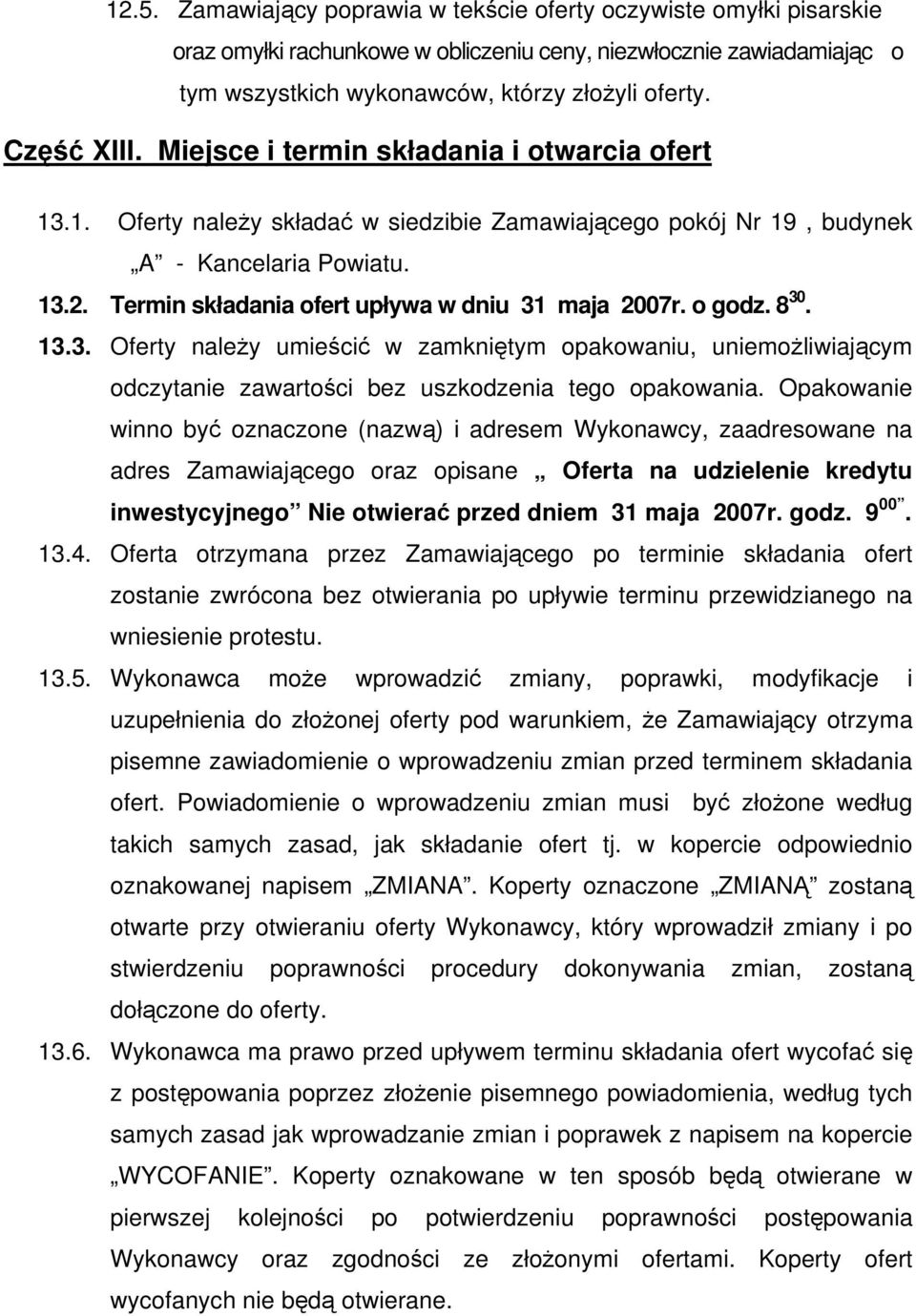 Termin składania ofert upływa w dniu 31 maja 2007r. o godz. 8 30. 13.3. Oferty należy umieścić w zamkniętym opakowaniu, uniemożliwiającym odczytanie zawartości bez uszkodzenia tego opakowania.