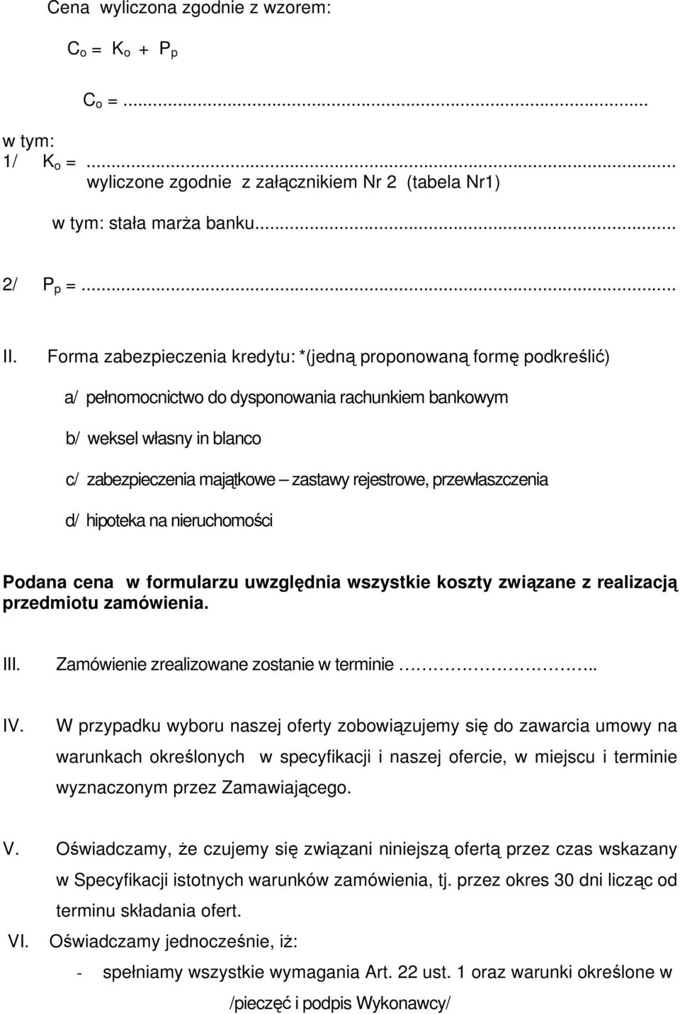 przewłaszczenia d/ hipoteka na nieruchomości Podana cena w formularzu uwzględnia wszystkie koszty związane z realizacją przedmiotu zamówienia. III. Zamówienie zrealizowane zostanie w terminie.. IV.