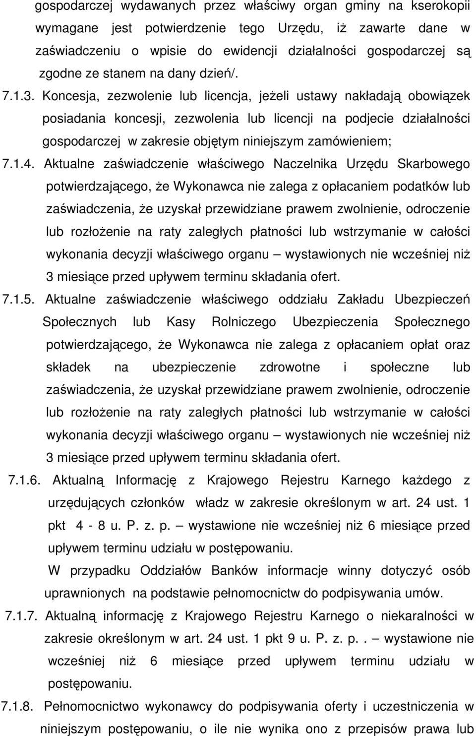 Koncesja, zezwolenie lub licencja, jeżeli ustawy nakładają obowiązek posiadania koncesji, zezwolenia lub licencji na podjecie działalności gospodarczej w zakresie objętym niniejszym zamówieniem; 7.1.