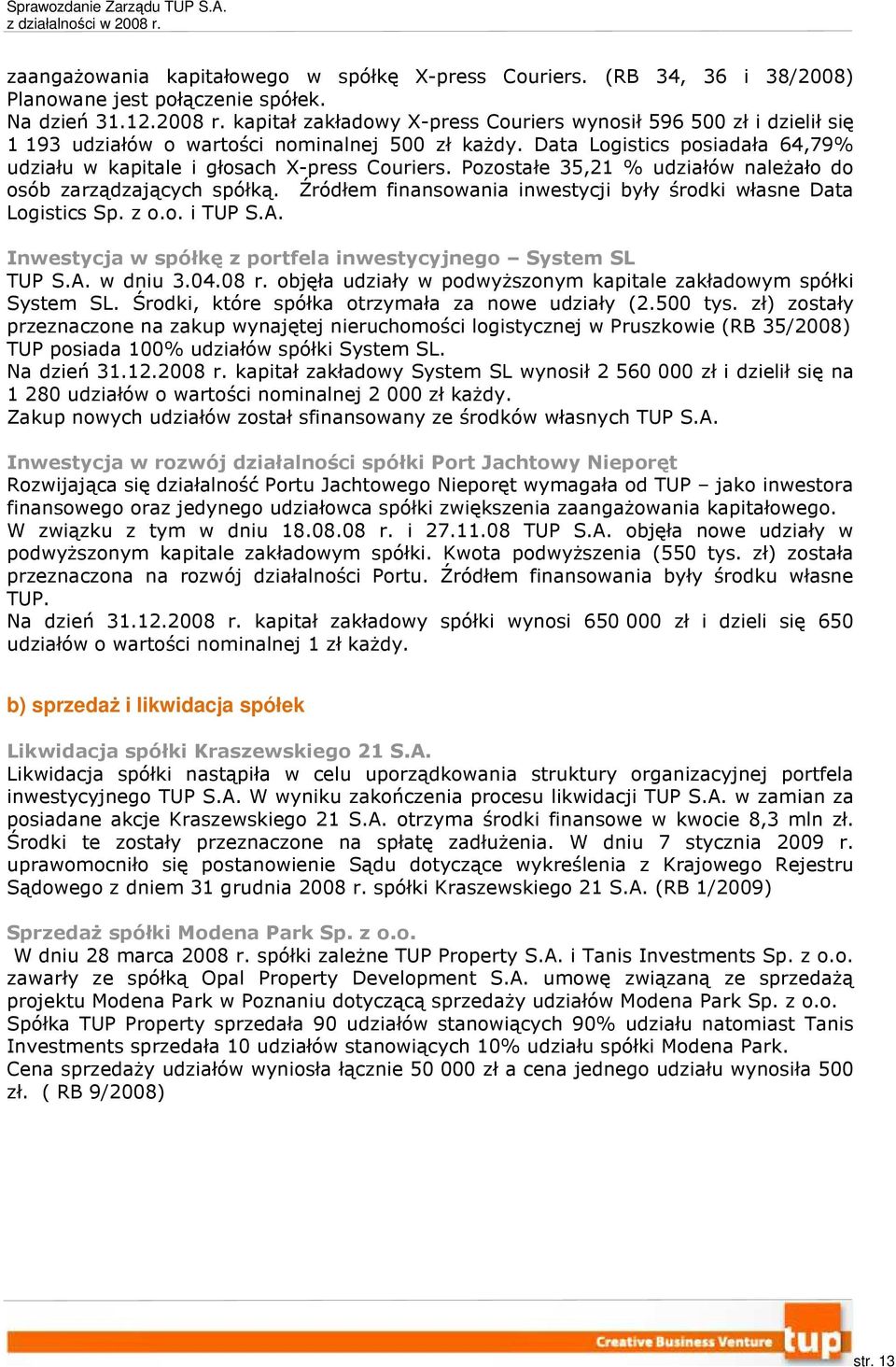 Pozostałe 35,21 % udziałów naleŝało do osób zarządzających spółką. Źródłem finansowania inwestycji były środki własne Data Logistics i TUP S.A.