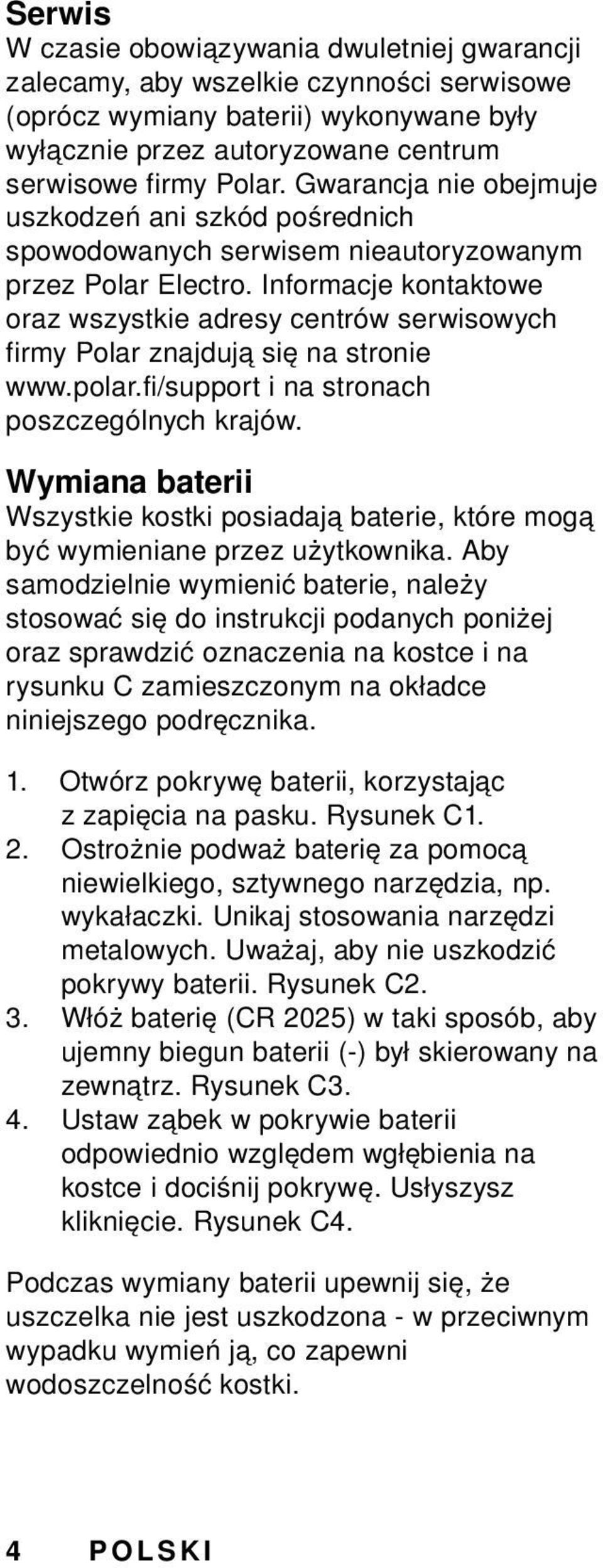 Informacje kontaktowe oraz wszystkie adresy centrów serwisowych firmy Polar znajdują się na stronie www.polar.fi/support i na stronach poszczególnych krajów.