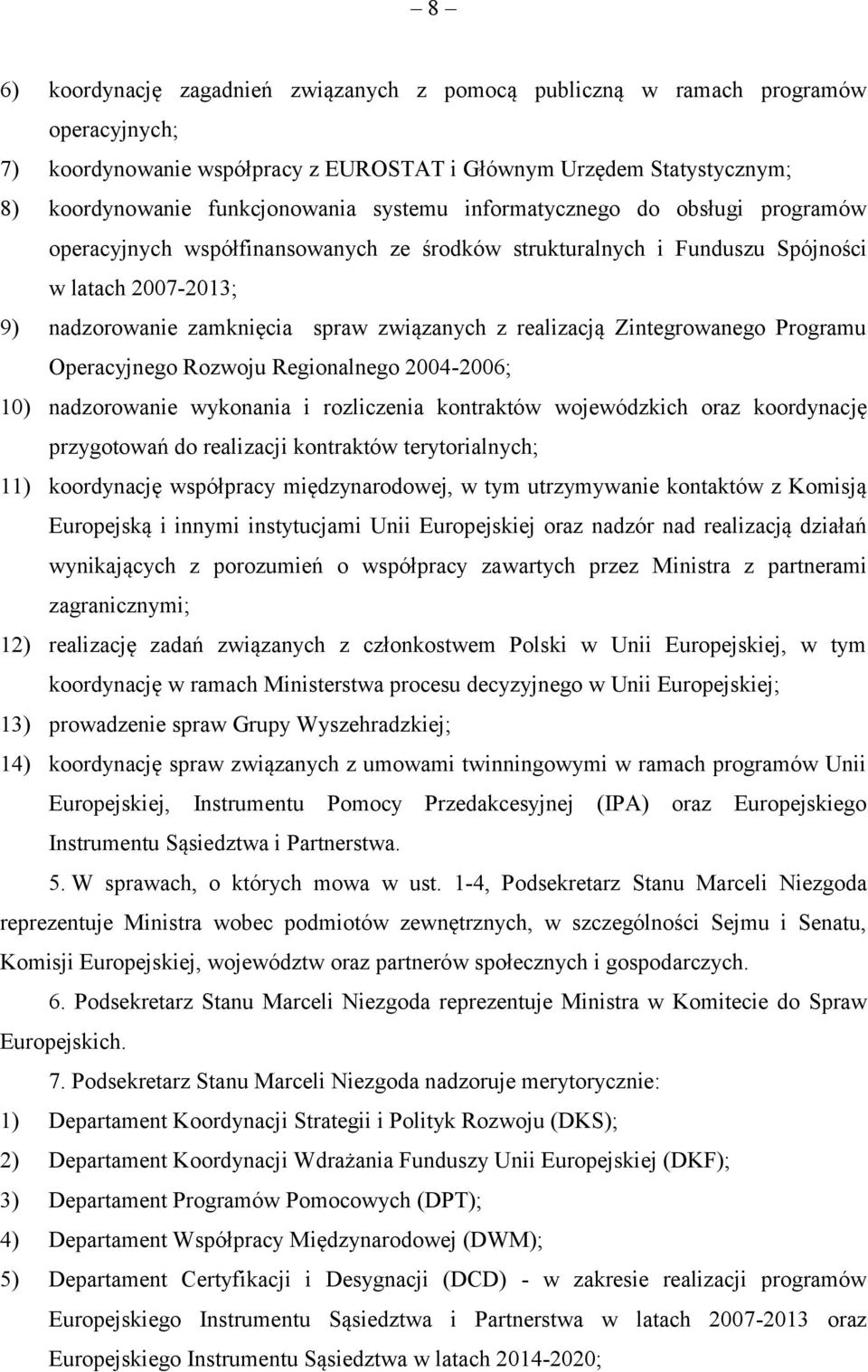 realizacją Zintegrowanego Programu Operacyjnego Rozwoju Regionalnego 2004-2006; 10) nadzorowanie wykonania i rozliczenia kontraktów wojewódzkich oraz koordynację przygotowań do realizacji kontraktów