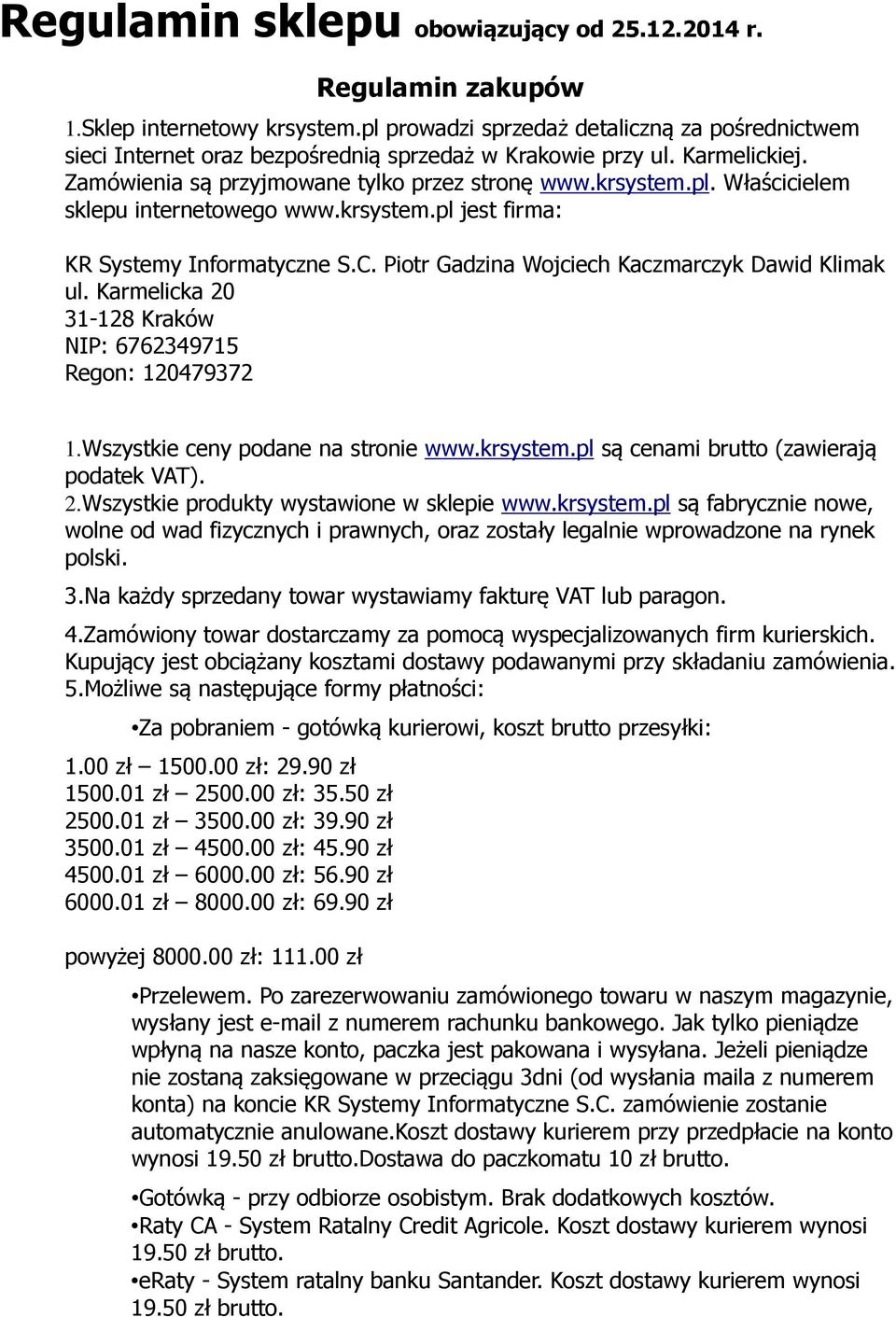 krsystem.pl jest firma: KR Systemy Informatyczne S.C. Piotr Gadzina Wojciech Kaczmarczyk Dawid Klimak 31-128 Kraków NIP: 6762349715 Regon: 120479372 1.Wszystkie ceny podane na stronie www.krsystem.pl są cenami brutto (zawierają podatek VAT).