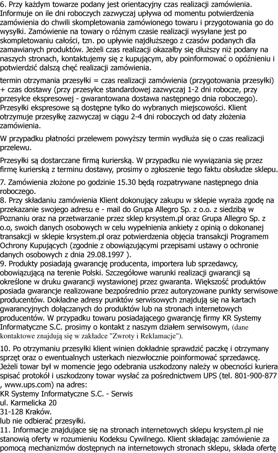 Zamówienie na towary o różnym czasie realizacji wysyłane jest po skompletowaniu całości, tzn. po upływie najdłuższego z czasów podanych dla zamawianych produktów.