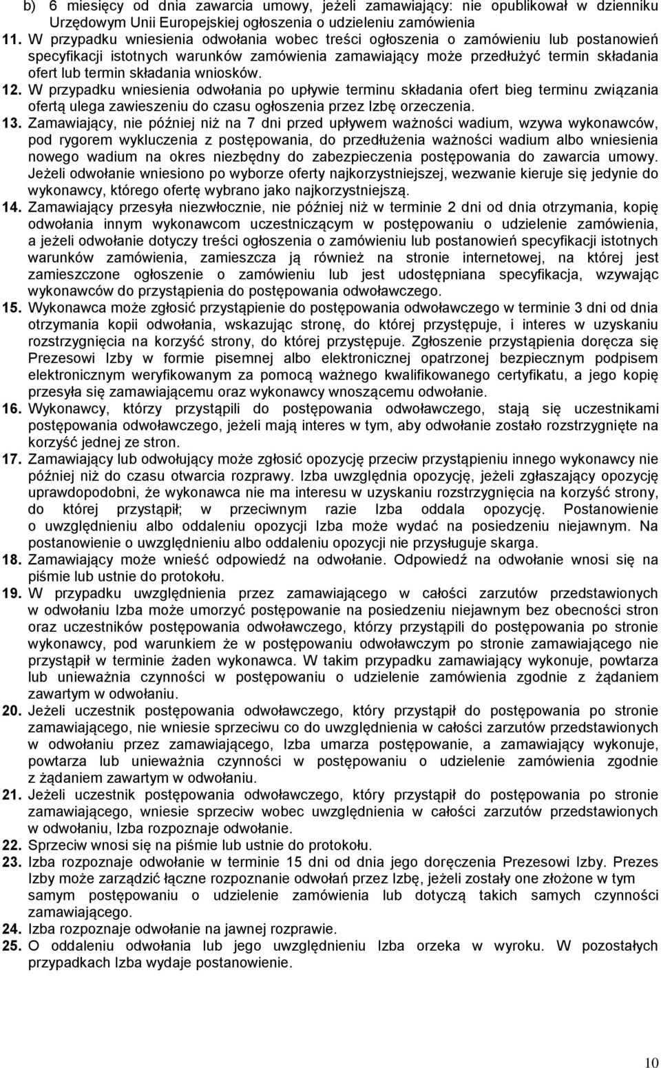 składania wniosków. 12. W przypadku wniesienia odwołania po upływie terminu składania ofert bieg terminu związania ofertą ulega zawieszeniu do czasu ogłoszenia przez Izbę orzeczenia. 13.