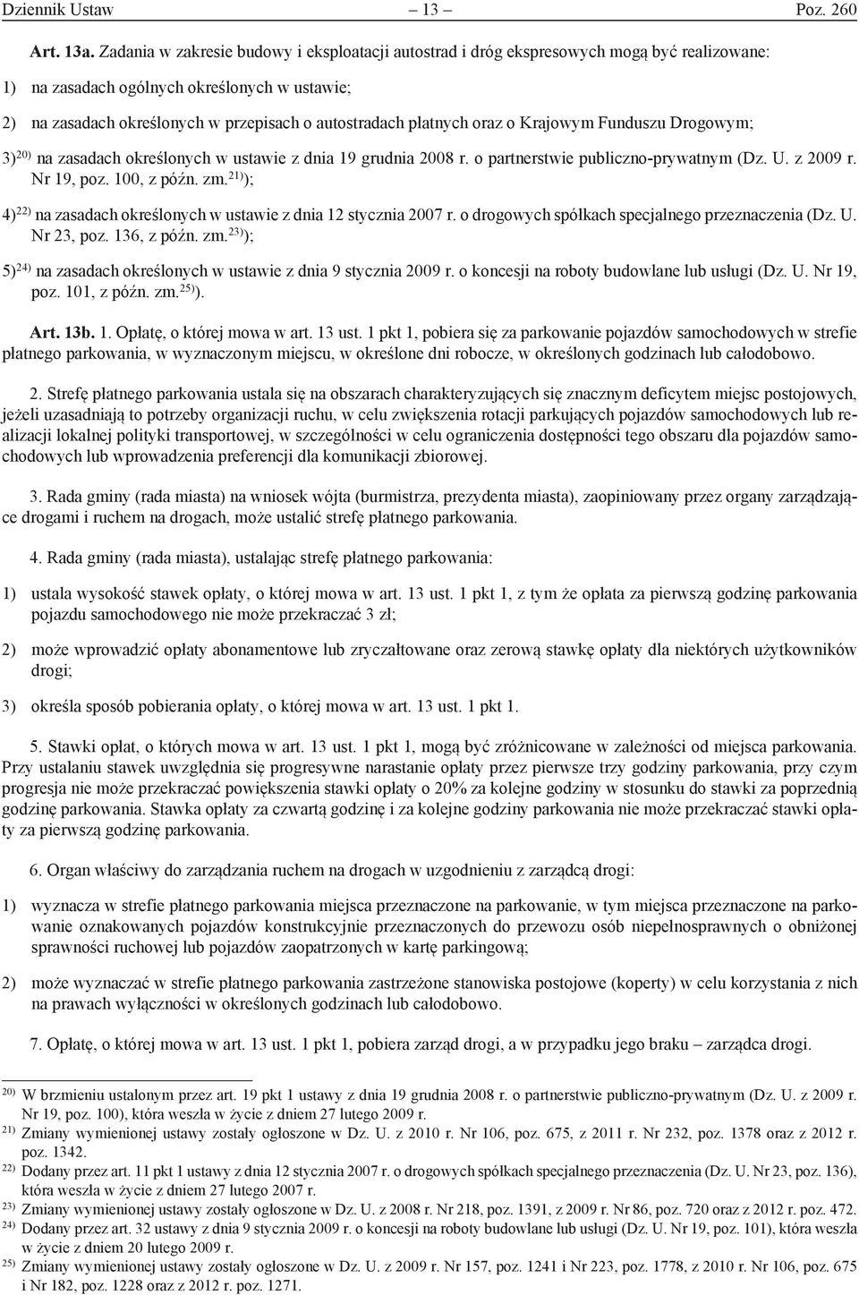 płatnych oraz o Krajowym Funduszu Drogowym; 3) 20) na zasadach określonych w ustawie z dnia 19 grudnia 2008 r. o partnerstwie publiczno-prywatnym (Dz. U. z 2009 r. Nr 19, poz. 100, z późn. zm.