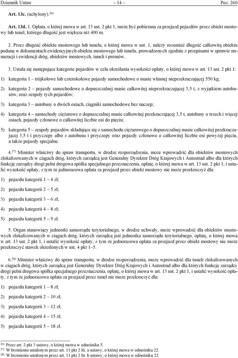 1, należy rozumieć długość całkowitą obiektu podaną w dokumentach ewidencyjnych obiektu mostowego lub tunelu, prowadzonych zgodnie z przepisami w sprawie numeracji i ewidencji dróg, obiektów