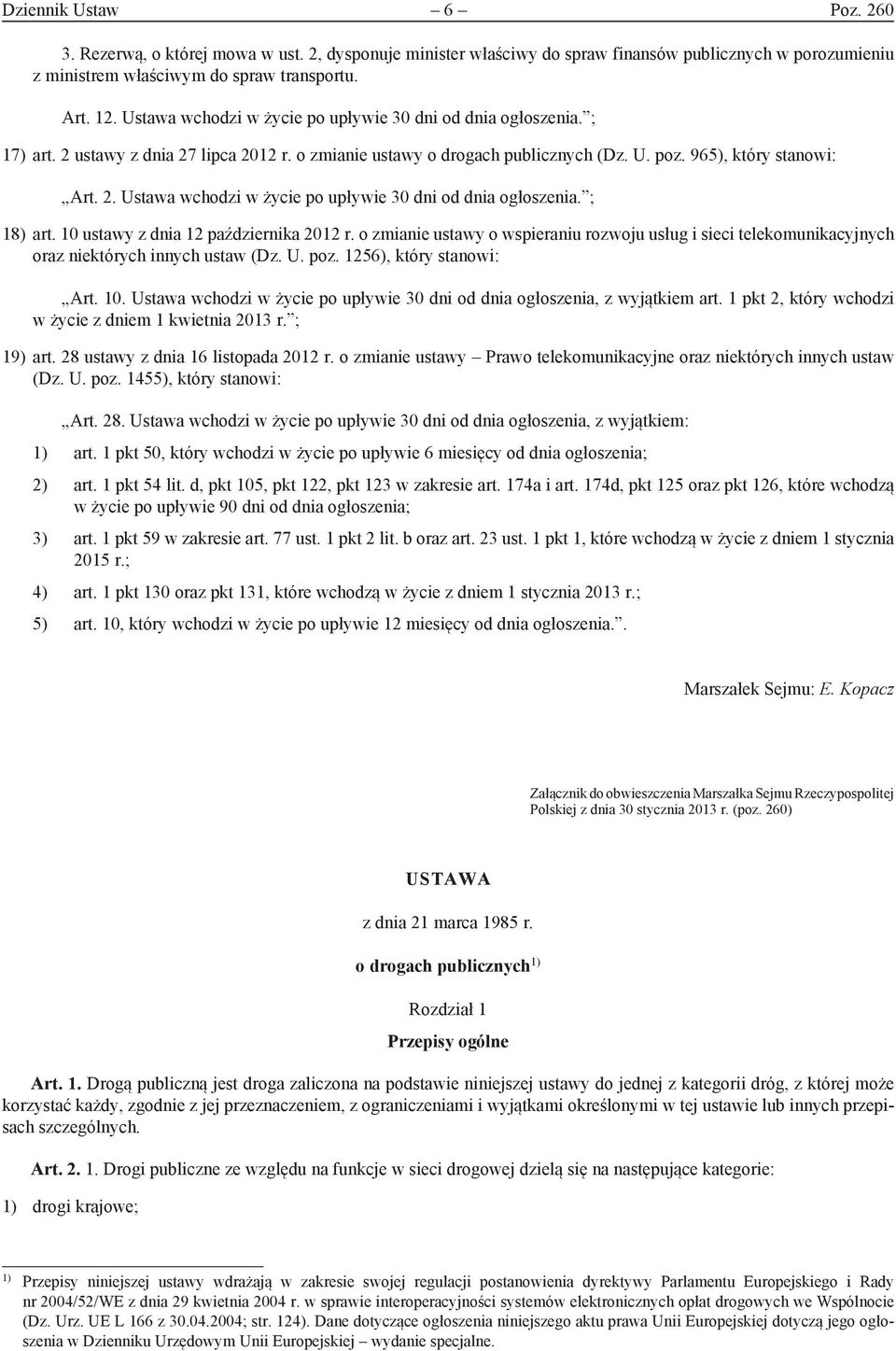 ; 18) art. 10 ustawy z dnia 12 października 2012 r. o zmianie ustawy o wspieraniu rozwoju usług i sieci telekomunikacyjnych oraz niektórych innych ustaw (Dz. U. poz. 1256), który stanowi: Art. 10. Ustawa wchodzi w życie po upływie 30 dni od dnia ogłoszenia, z wyjątkiem art.