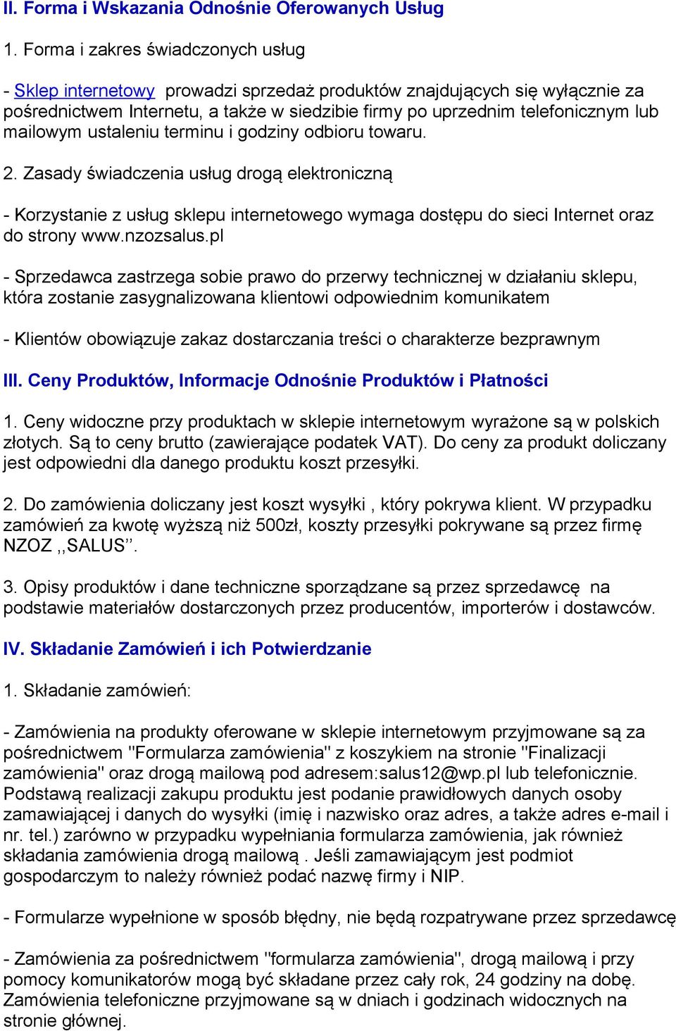 mailowym ustaleniu terminu i godziny odbioru towaru. 2. Zasady świadczenia usług drogą elektroniczną - Korzystanie z usług sklepu internetowego wymaga dostępu do sieci Internet oraz do strony www.