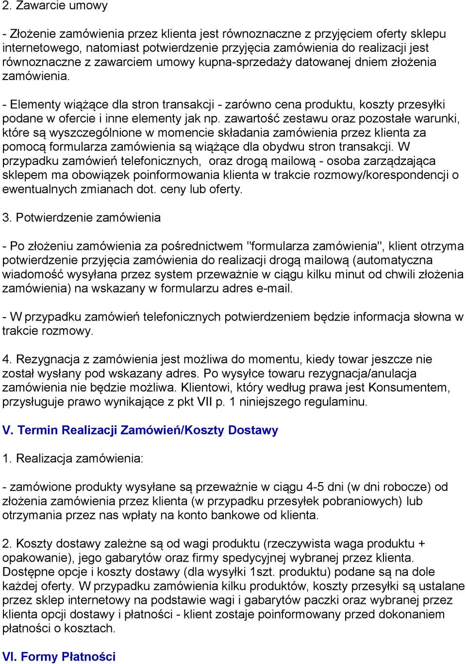 zawartość zestawu oraz pozostałe warunki, które są wyszczególnione w momencie składania zamówienia przez klienta za pomocą formularza zamówienia są wiążące dla obydwu stron transakcji.