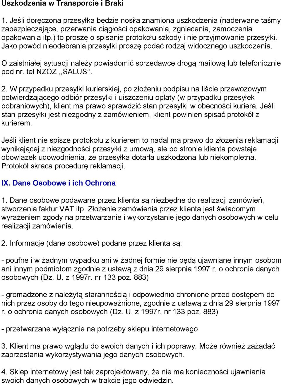 ) to proszę o spisanie protokołu szkody i nie przyjmowanie przesyłki. Jako powód nieodebrania przesyłki proszę podać rodzaj widocznego uszkodzenia.