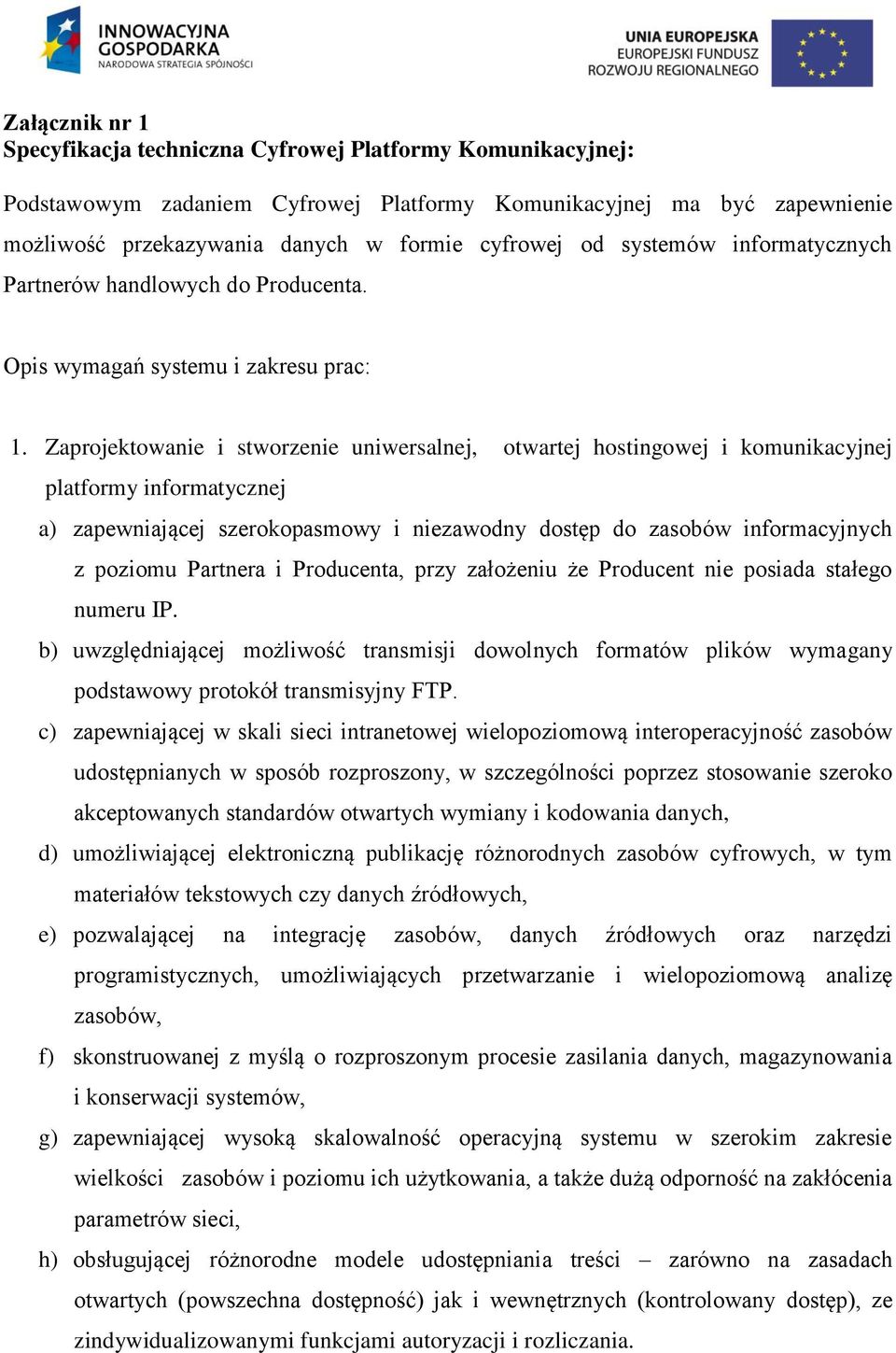 Zaprojektowanie i stworzenie uniwersalnej, otwartej hostingowej i komunikacyjnej platformy informatycznej a) zapewniającej szerokopasmowy i niezawodny dostęp do zasobów informacyjnych z poziomu