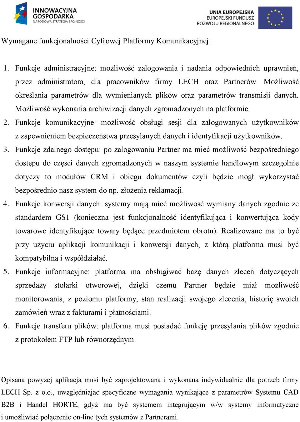 Możliwość określania parametrów dla wymienianych plików oraz parametrów transmisji danych. Możliwość wykonania archiwizacji danych zgromadzonych na platformie. 2.