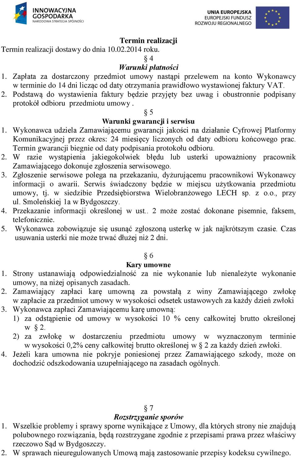 Podstawą do wystawienia faktury będzie przyjęty bez uwag i obustronnie podpisany protokół odbioru przedmiotu umowy. 5 Warunki gwarancji i serwisu 1.