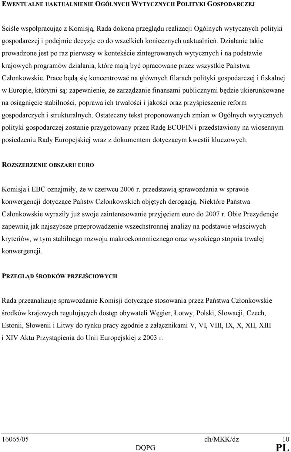 Działanie takie prowadzone jest po raz pierwszy w kontekście zintegrowanych wytycznych i na podstawie krajowych programów działania, które mają być opracowane przez wszystkie Państwa Członkowskie.