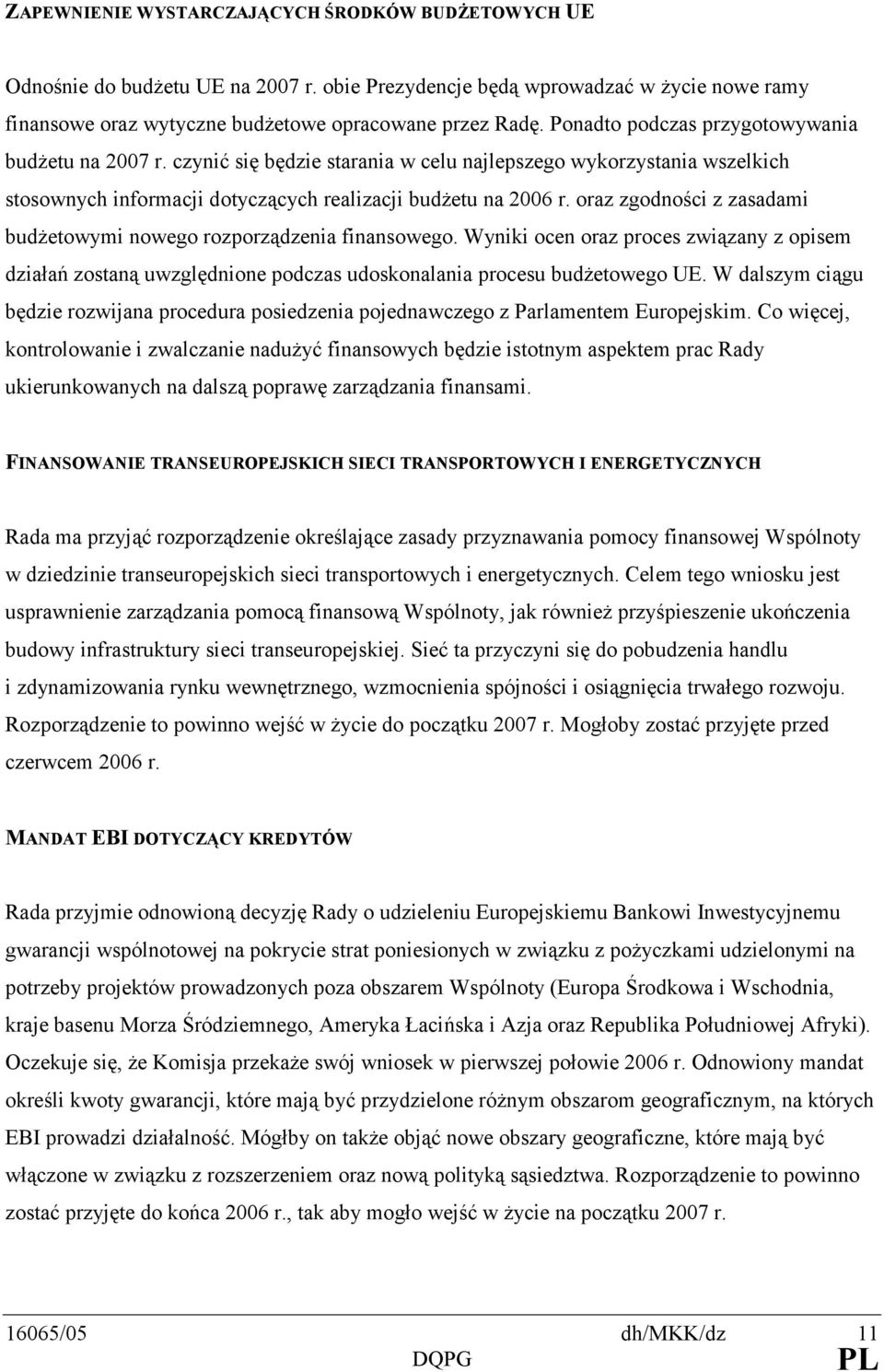 oraz zgodności z zasadami budŝetowymi nowego rozporządzenia finansowego. Wyniki ocen oraz proces związany z opisem działań zostaną uwzględnione podczas udoskonalania procesu budŝetowego UE.