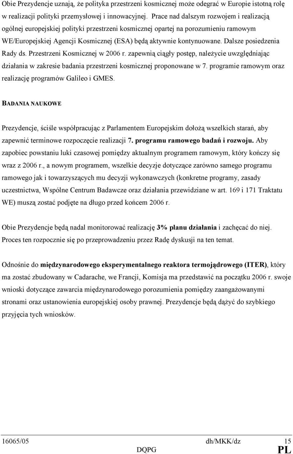 Dalsze posiedzenia Rady ds. Przestrzeni Kosmicznej w 2006 r. zapewnią ciągły postęp, naleŝycie uwzględniając działania w zakresie badania przestrzeni kosmicznej proponowane w 7.