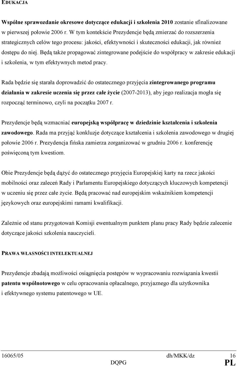 Będą takŝe propagować zintegrowane podejście do współpracy w zakresie edukacji i szkolenia, w tym efektywnych metod pracy.