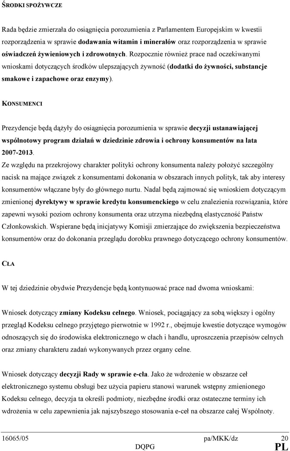 KONSUMENCI Prezydencje będą dąŝyły do osiągnięcia porozumienia w sprawie decyzji ustanawiającej wspólnotowy program działań w dziedzinie zdrowia i ochrony konsumentów na lata 2007-2013.