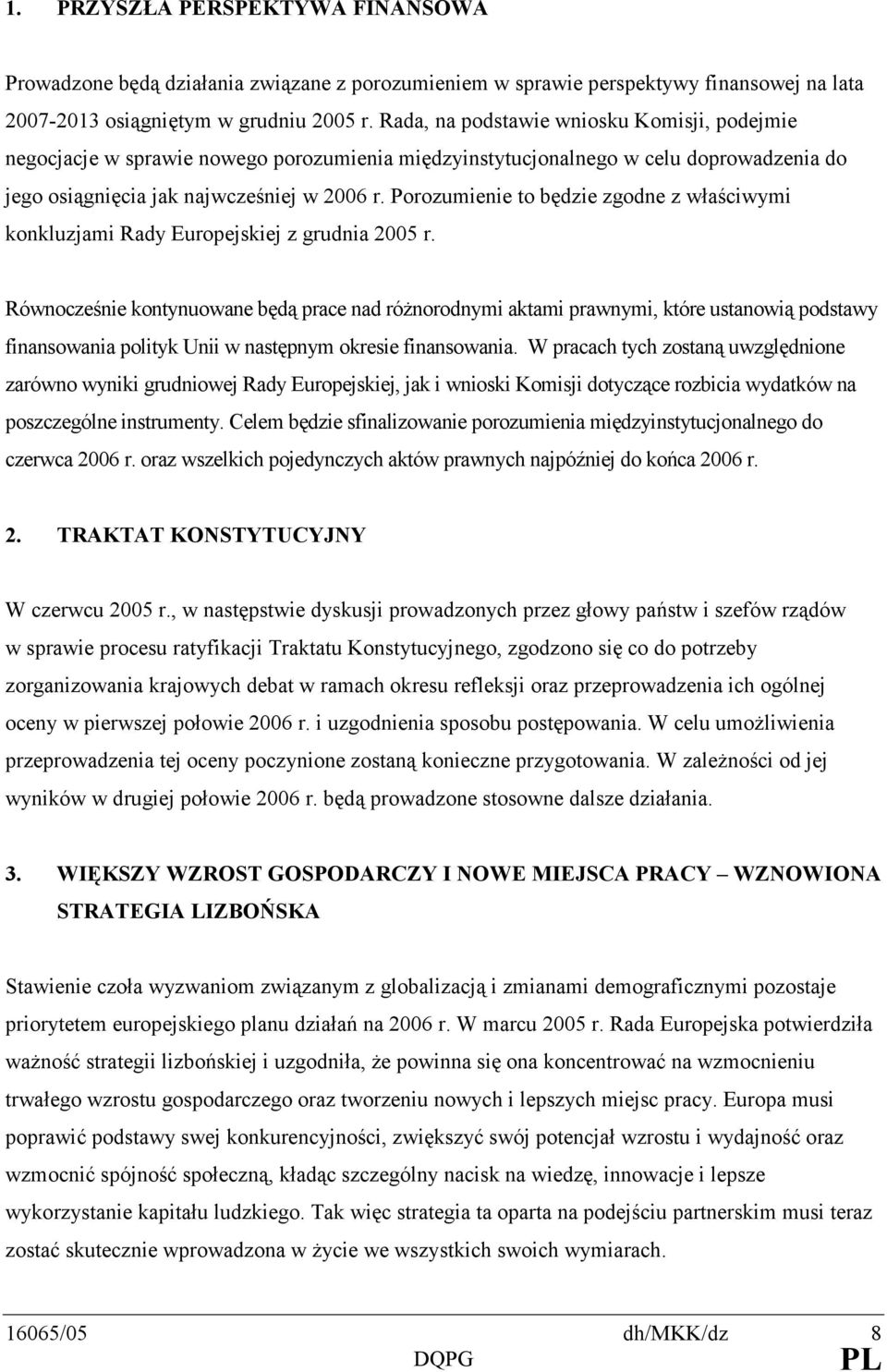 Porozumienie to będzie zgodne z właściwymi konkluzjami Rady Europejskiej z grudnia 2005 r.