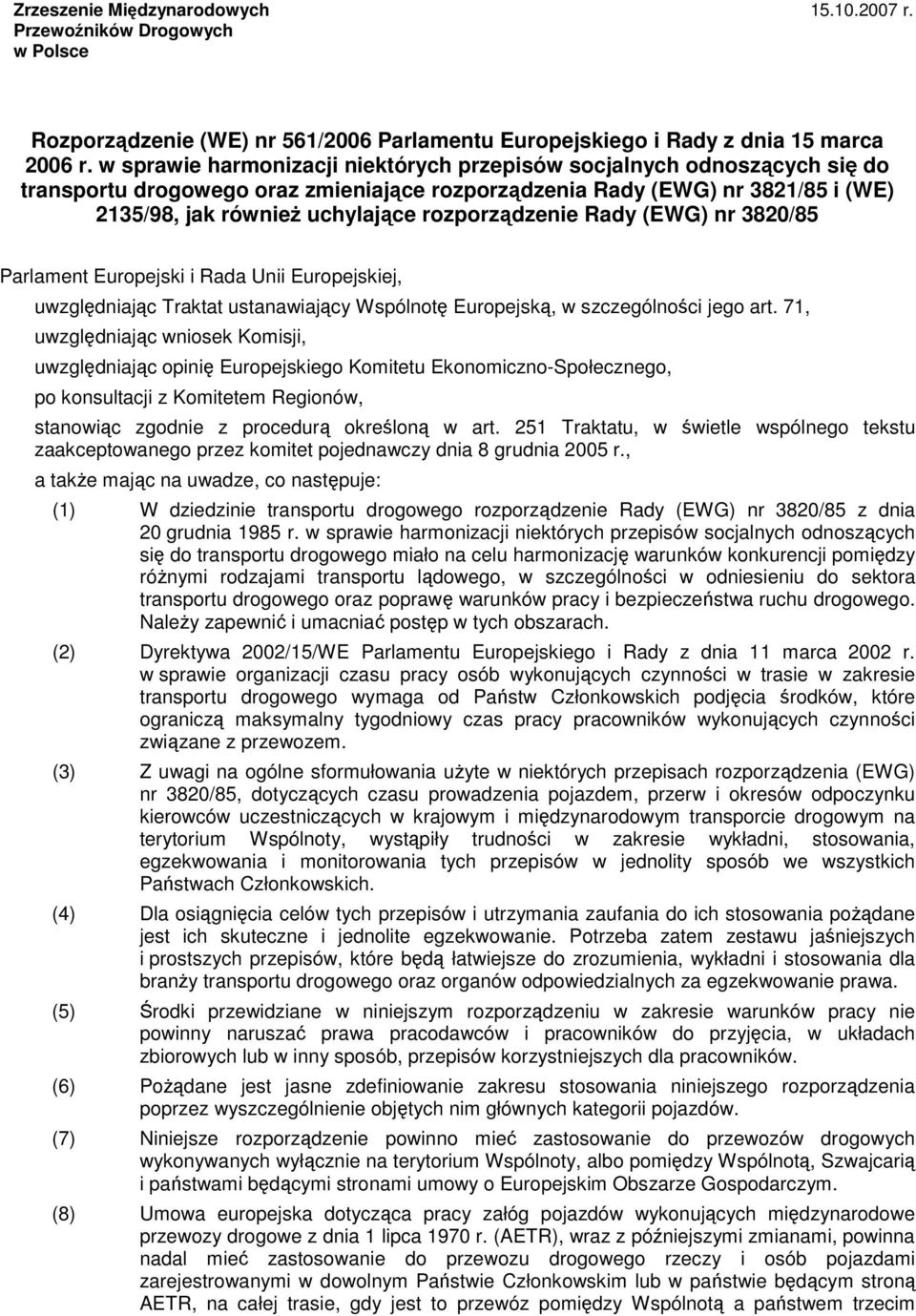 rozporządzenie Rady (EWG) nr 3820/85 Parlament Europejski i Rada Unii Europejskiej, uwzględniając Traktat ustanawiający Wspólnotę Europejską, w szczególności jego art.