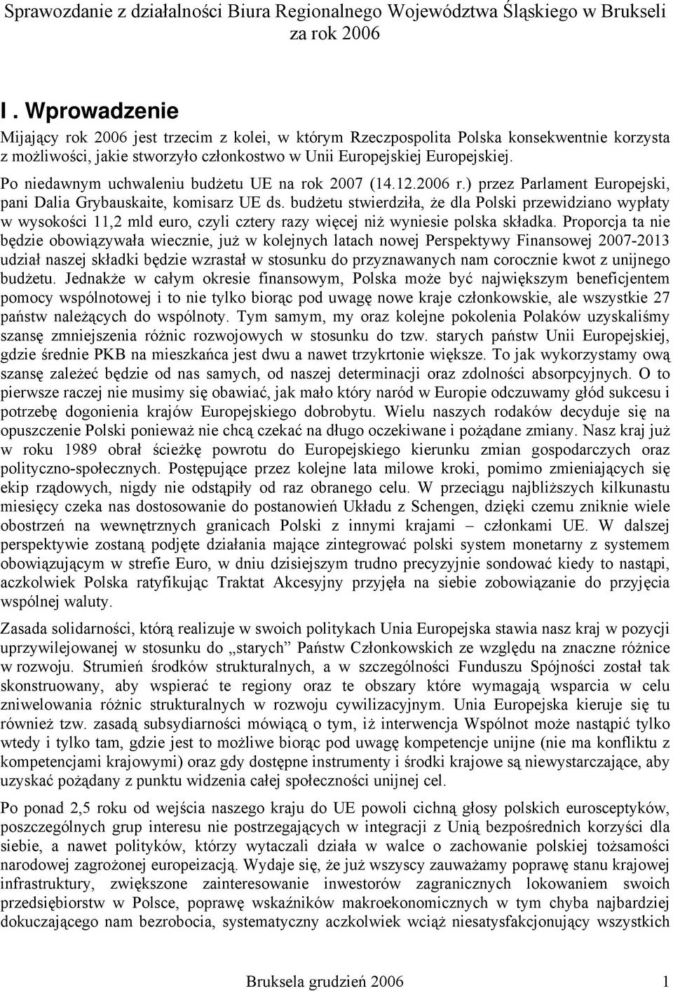 budżetu stwierdziła, że dla Polski przewidziano wypłaty w wysokości 11,2 mld euro, czyli cztery razy więcej niż wyniesie polska składka.