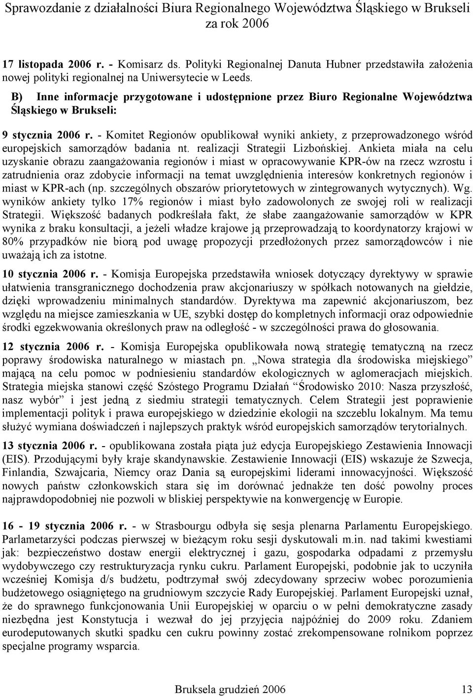 - Komitet Regionów opublikował wyniki ankiety, z przeprowadzonego wśród europejskich samorządów badania nt. realizacji Strategii Lizbońskiej.