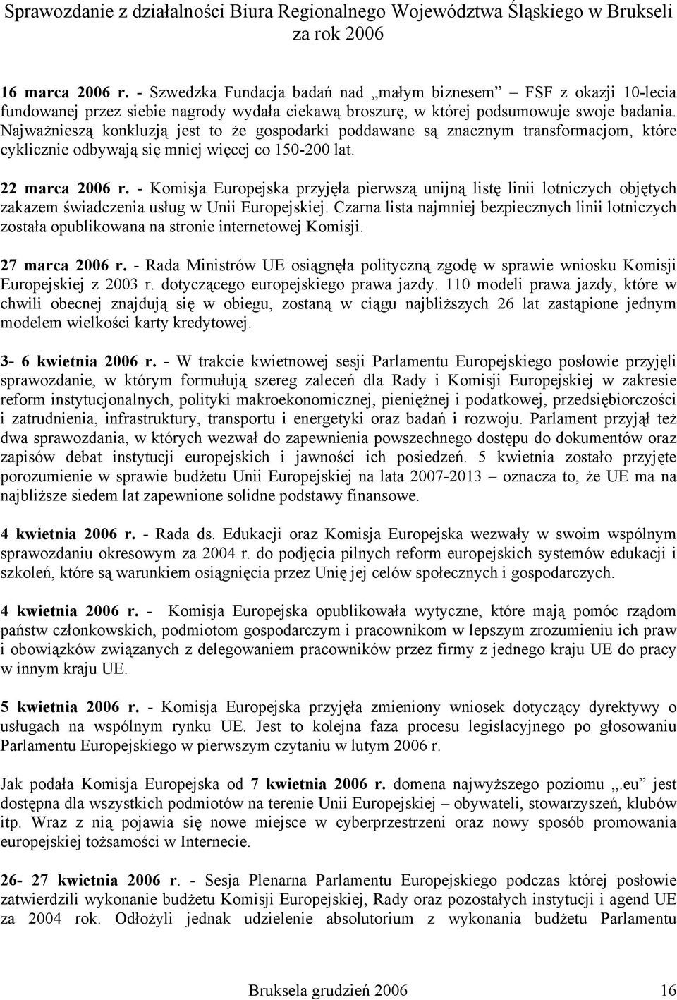 - Komisja Europejska przyjęła pierwszą unijną listę linii lotniczych objętych zakazem świadczenia usług w Unii Europejskiej.