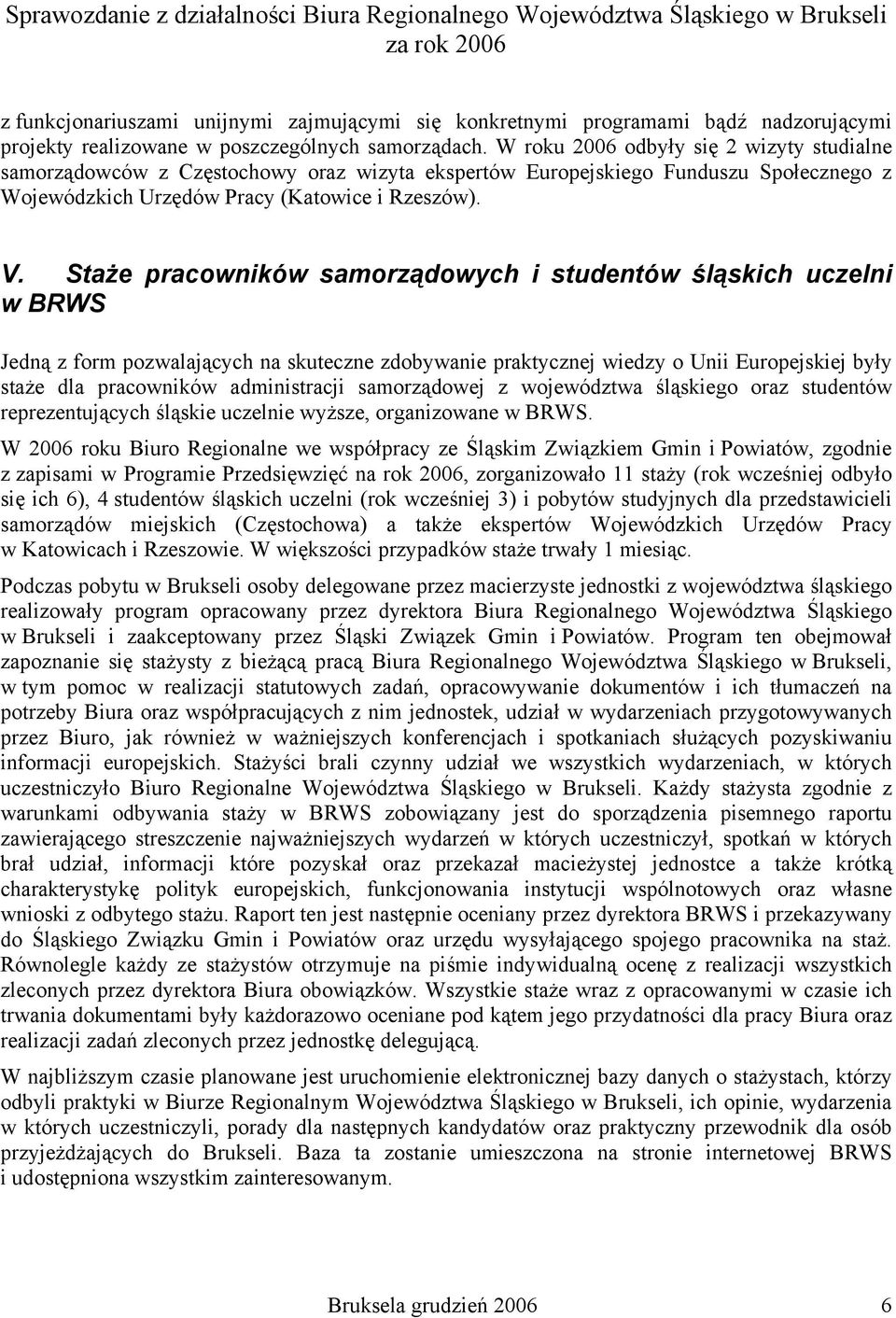 Staże pracowników samorządowych i studentów śląskich uczelni w BRWS Jedną z form pozwalających na skuteczne zdobywanie praktycznej wiedzy o Unii Europejskiej były staże dla pracowników administracji