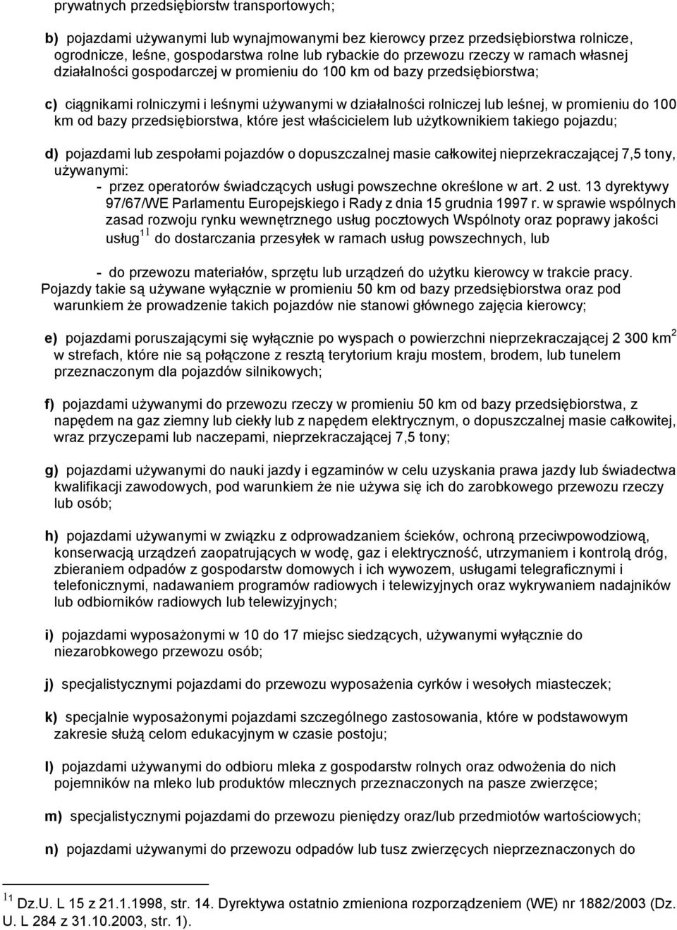 bazy przedsiębiorstwa, które jest właścicielem lub użytkownikiem takiego pojazdu; d) pojazdami lub zespołami pojazdów o dopuszczalnej masie całkowitej nieprzekraczającej 7,5 tony, używanymi: - przez