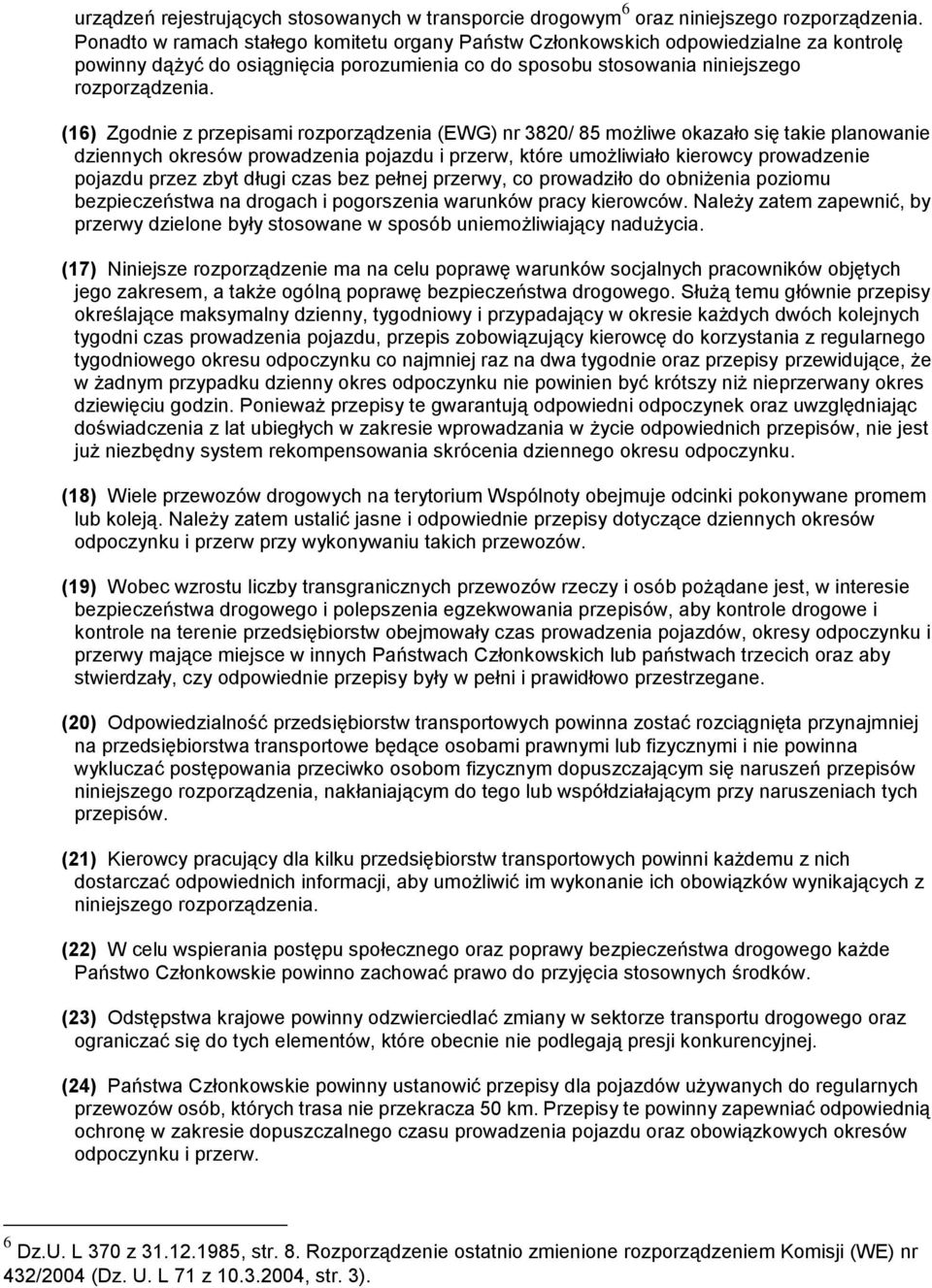 (16) Zgodnie z przepisami rozporządzenia (EWG) nr 3820/ 85 możliwe okazało się takie planowanie dziennych okresów prowadzenia pojazdu i przerw, które umożliwiało kierowcy prowadzenie pojazdu przez