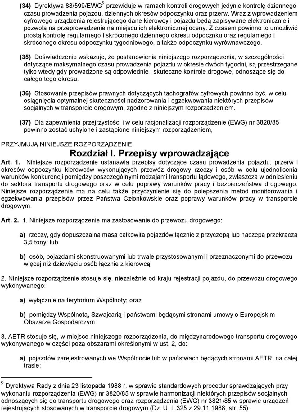 Z czasem powinno to umożliwić prostą kontrolę regularnego i skróconego dziennego okresu odpocznku oraz regularnego i skróconego okresu odpoczynku tygodniowego, a także odpoczynku wyrównawczego.