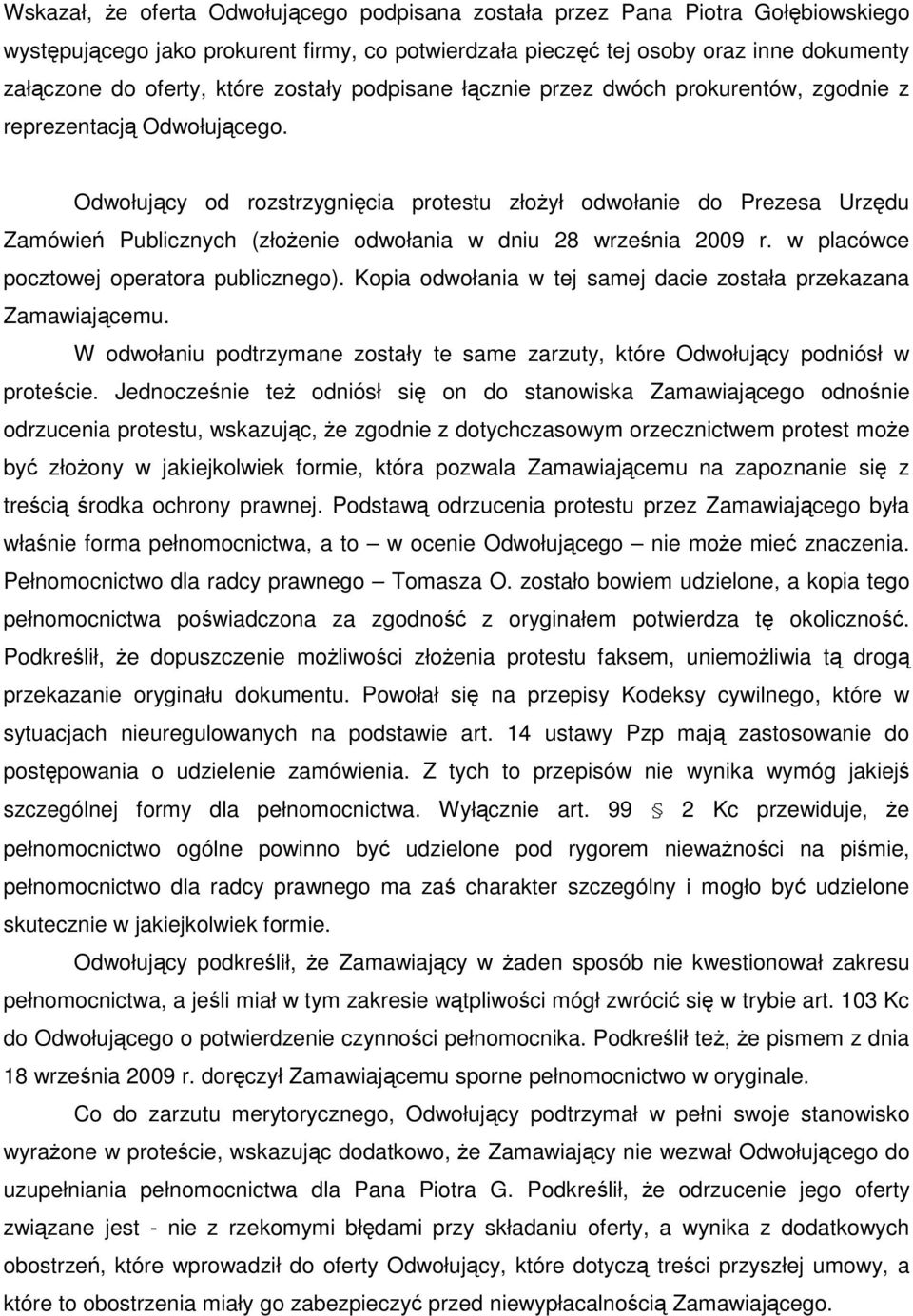 Odwołujący od rozstrzygnięcia protestu złoŝył odwołanie do Prezesa Urzędu Zamówień Publicznych (złoŝenie odwołania w dniu 28 września 2009 r. w placówce pocztowej operatora publicznego).