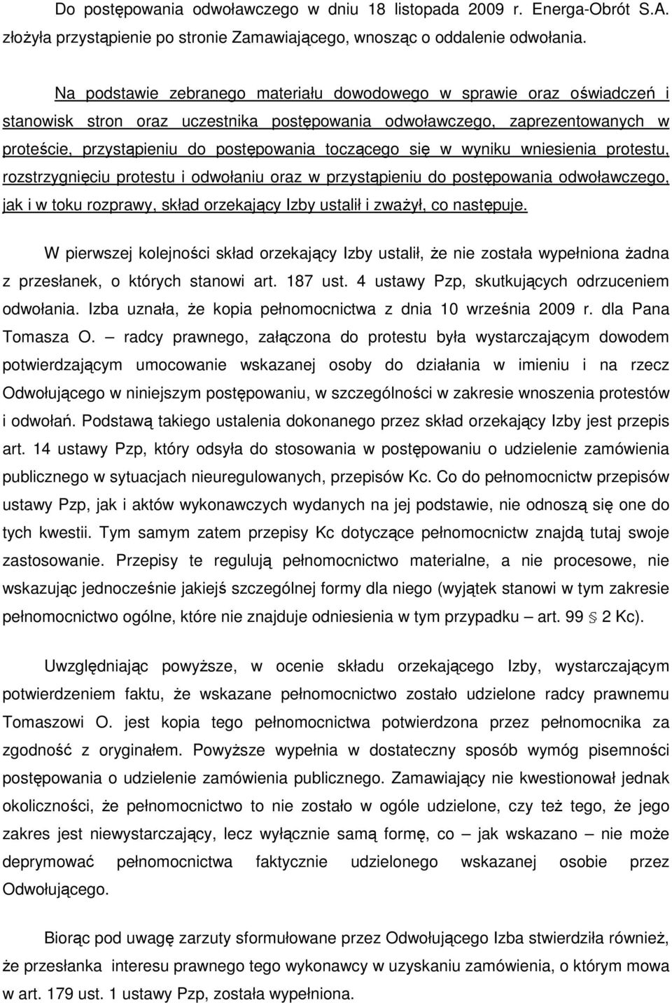 toczącego się w wyniku wniesienia protestu, rozstrzygnięciu protestu i odwołaniu oraz w przystąpieniu do postępowania odwoławczego, jak i w toku rozprawy, skład orzekający Izby ustalił i zwaŝył, co