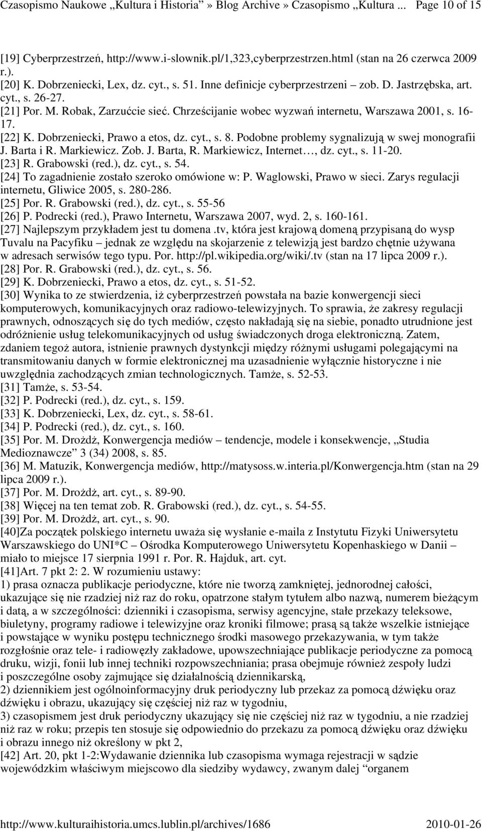 Chrześcijanie wobec wyzwań internetu, Warszawa 2001, s. 16-17. [22] K. Dobrzeniecki, Prawo a etos, dz. cyt., s. 8. Podobne problemy sygnalizują w swej monografii J. Barta i R. Markiewicz. Zob. J. Barta, R.