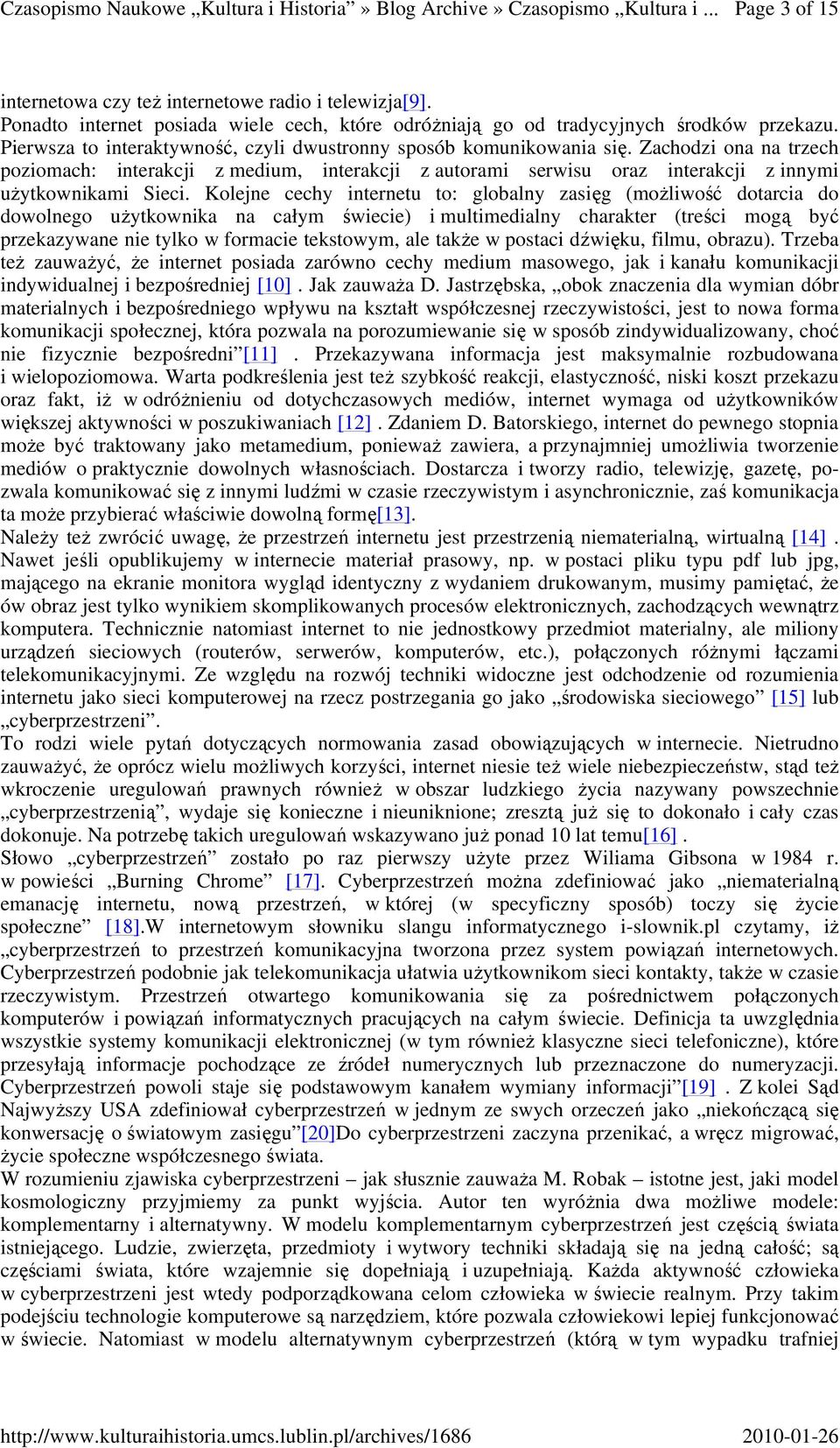 Zachodzi ona na trzech poziomach: interakcji z medium, interakcji z autorami serwisu oraz interakcji z innymi uŝytkownikami Sieci.