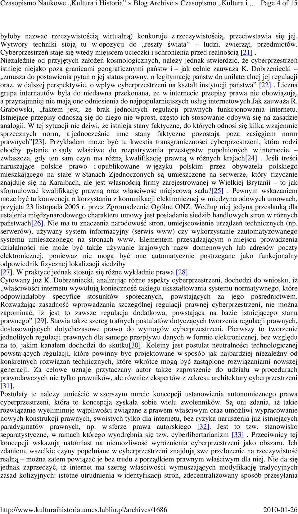 NiezaleŜnie od przyjętych załoŝeń kosmologicznych, naleŝy jednak stwierdzić, Ŝe cyberprzestrzeń istnieje niejako poza granicami geograficznymi państw i jak celnie zauwaŝa K.