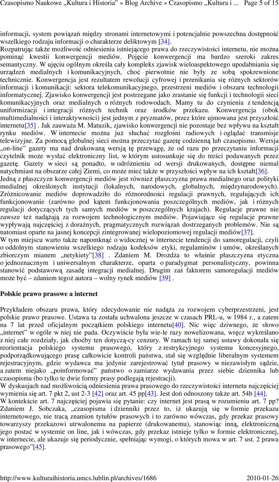 W ujęciu ogólnym określa cały kompleks zjawisk wieloaspektowego upodabniania się urządzeń medialnych i komunikacyjnych, choć pierwotnie nie były ze sobą spokrewnione technicznie.