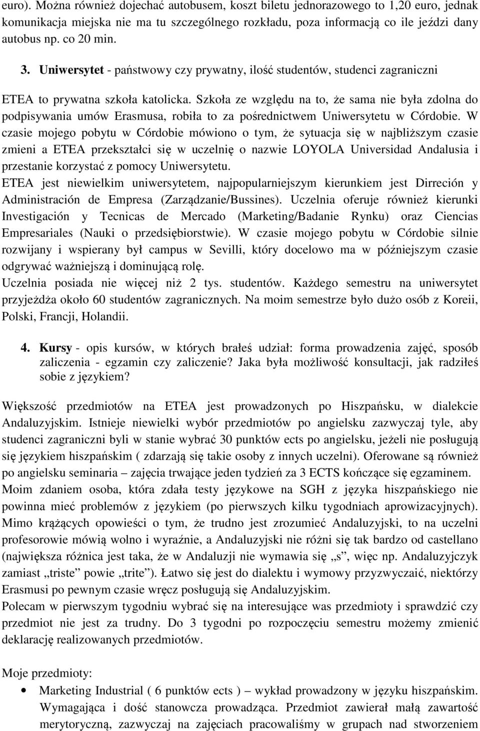 Szkoła ze względu na to, że sama nie była zdolna do podpisywania umów Erasmusa, robiła to za pośrednictwem Uniwersytetu w Córdobie.