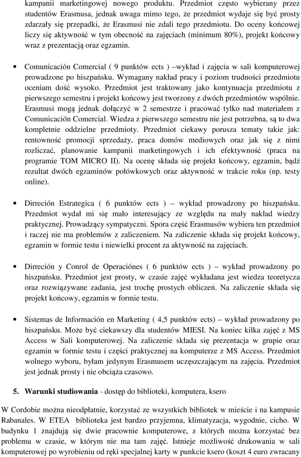 Do oceny końcowej liczy się aktywność w tym obecność na zajęciach (minimum 80%), projekt końcowy wraz z prezentacją oraz egzamin.