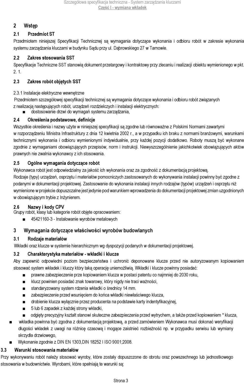 3.1 Instalacje elektryczne wewnętrzne Przedmiotem szczegółowej specyfikacji technicznej są wymagania dotyczące wykonania i odbioru robót związanych z realizacją następujących robót, urządzeń