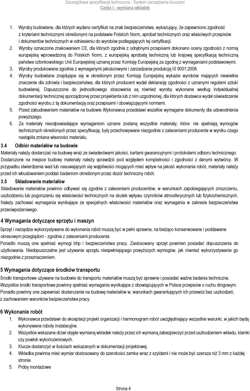 Wyroby oznaczone znakowaniem CE, dla których zgodnie z odrębnymi przepisami dokonano oceny zgodności z normą europejską wprowadzoną do Polskich Norm, z europejską aprobatą techniczną lub krajową