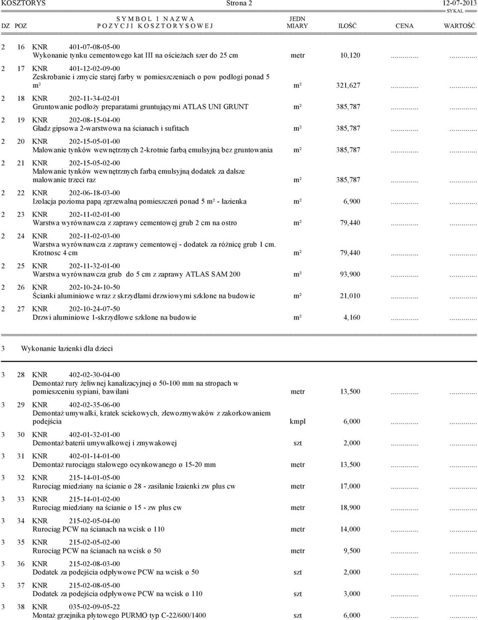 ..... 2 18 KNR 202-11-34-02-01 Gruntowanie podłoży preparatami gruntującymi ATLAS UNI GRUNT m² 385,787...... 2 19 KNR 202-08-15-04-00 Gładz gipsowa 2-warstwowa na ścianach i sufitach m² 385,787.