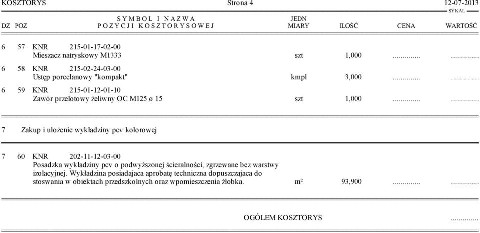 ..... 6 59 KNR 215-01-12-01-10 Zawór przelotowy żeliwny OC M125 ø 15 szt 1,000.