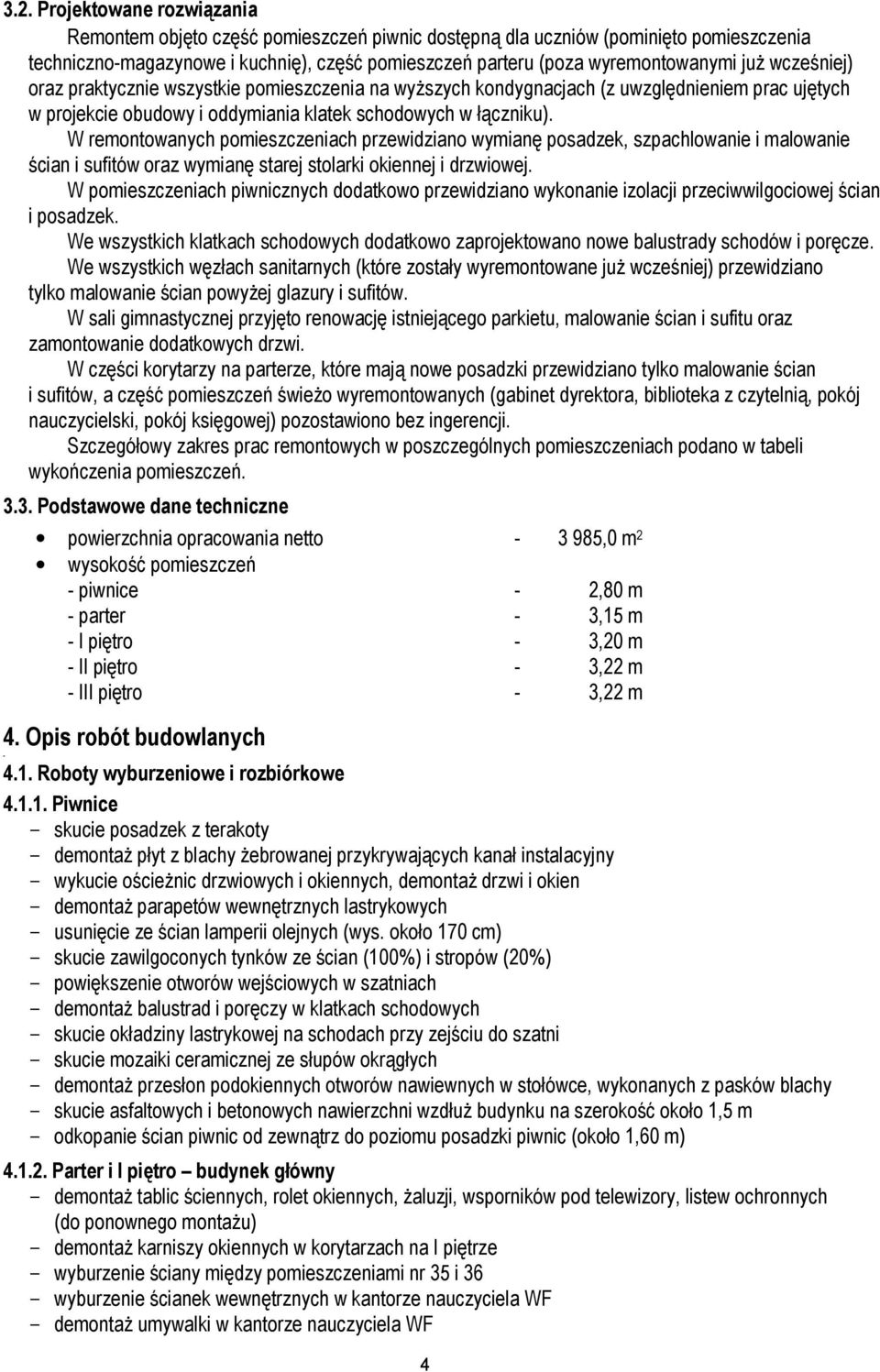 W remontowanych pomieszczeniach przewidziano wymianę posadzek, i malowanie ścian i sufitów oraz wymianę starej stolarki okiennej i drzwiowej.