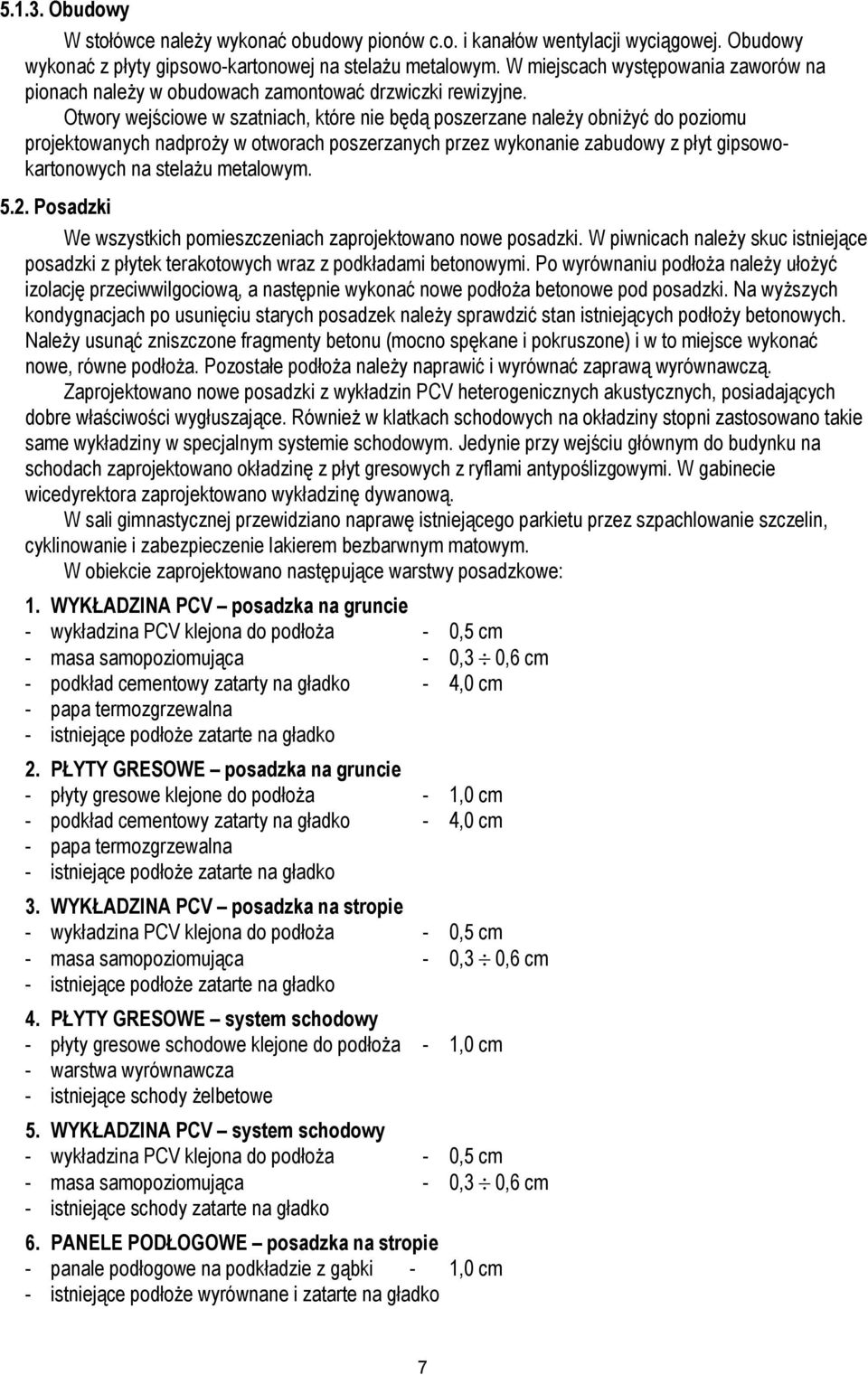 Otwory wejściowe w szatniach, które nie będą poszerzane należy obniżyć do poziomu projektowanych nadproży w otworach poszerzanych przez wykonanie zabudowy z płyt gipsowokartonowych na stelażu