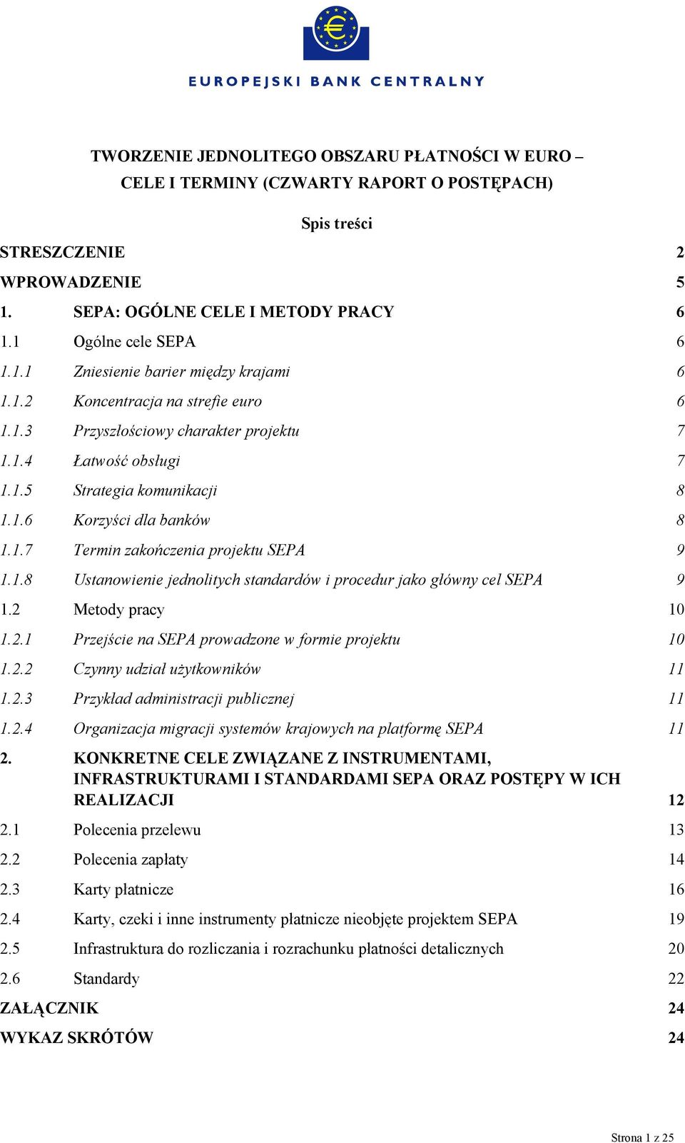 1.8 Ustanowienie jednolitych standardów i procedur jako główny cel SEPA 9 1.2 Metody pracy 10 1.2.1 Przejście na SEPA prowadzone w formie projektu 10 1.2.2 Czynny udział użytkowników 11 1.2.3 Przykład administracji publicznej 11 1.