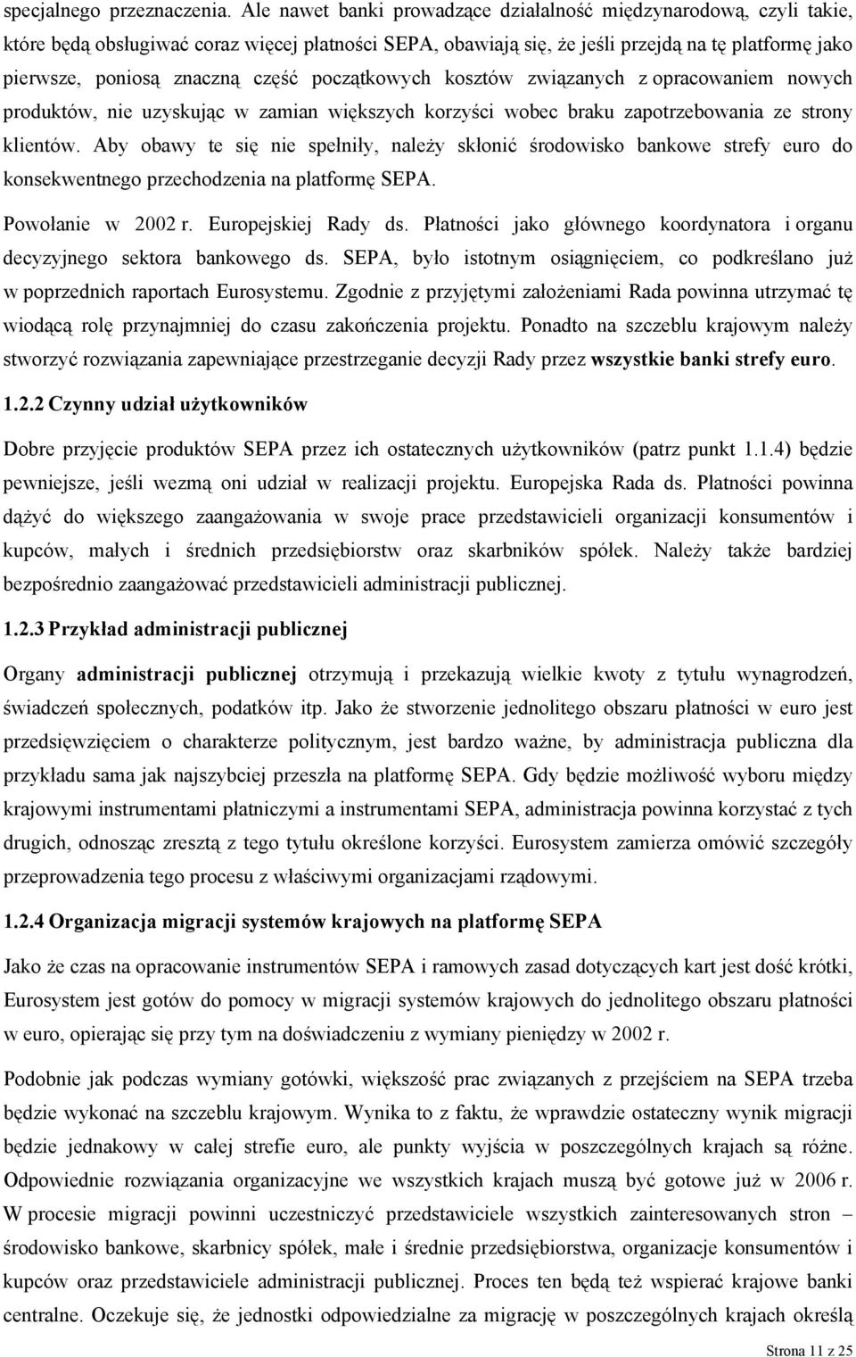 część początkowych kosztów związanych z opracowaniem nowych produktów, nie uzyskując w zamian większych korzyści wobec braku zapotrzebowania ze strony klientów.