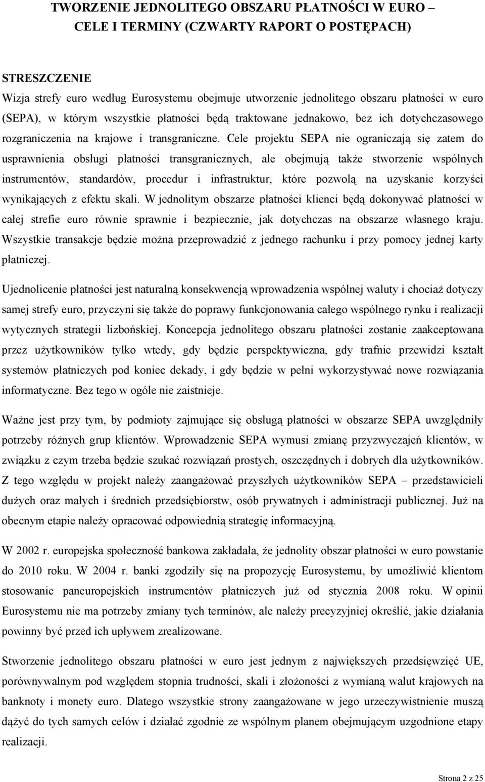 Cele projektu SEPA nie ograniczają się zatem do usprawnienia obsługi płatności transgranicznych, ale obejmują także stworzenie wspólnych instrumentów, standardów, procedur i infrastruktur, które