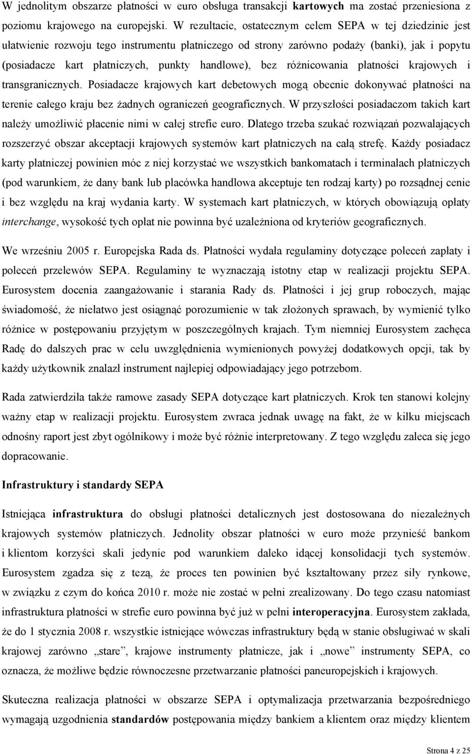 handlowe), bez różnicowania płatności krajowych i transgranicznych. Posiadacze krajowych kart debetowych mogą obecnie dokonywać płatności na terenie całego kraju bez żadnych ograniczeń geograficznych.